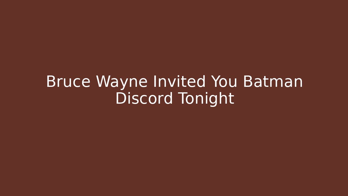 Bruce Wayne Invited You Batman Discord Tonight - Critter Realm