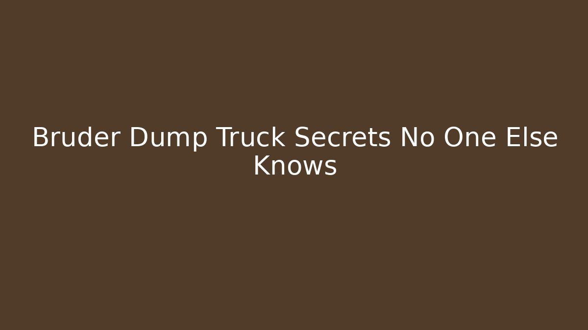 Bruder Dump Truck Secrets No One Else Knows