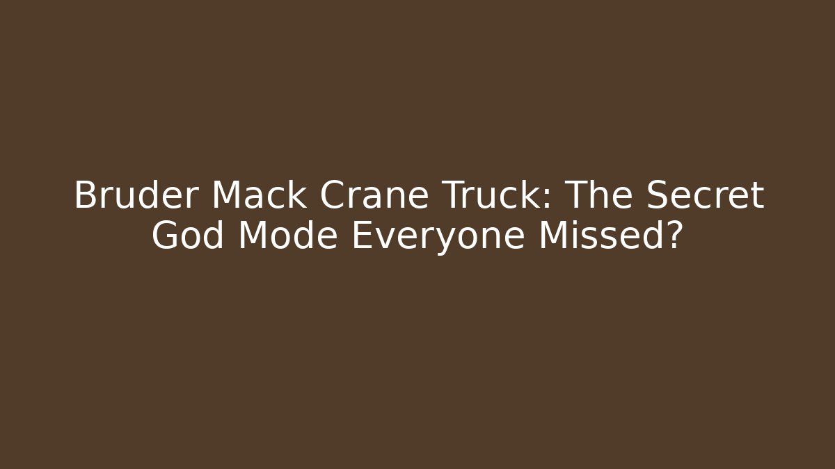 Bruder Mack Crane Truck: The Secret God Mode Everyone Missed?