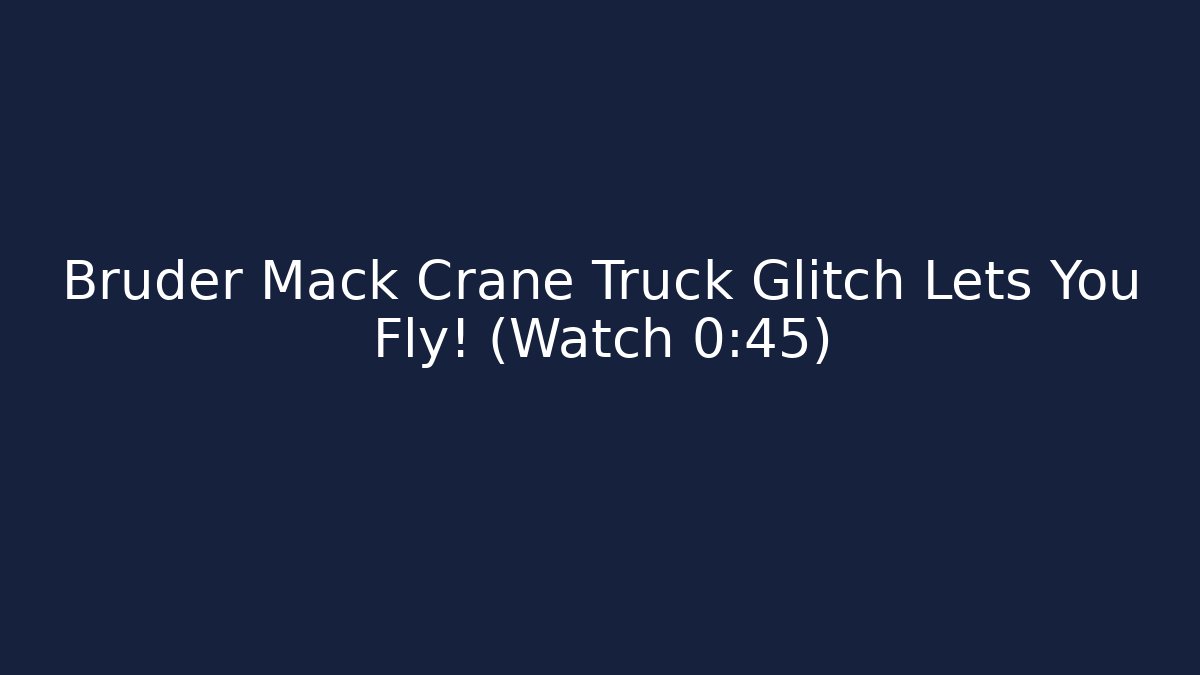 Bruder Mack Crane Truck Glitch Lets You Fly! (Watch 0:45)