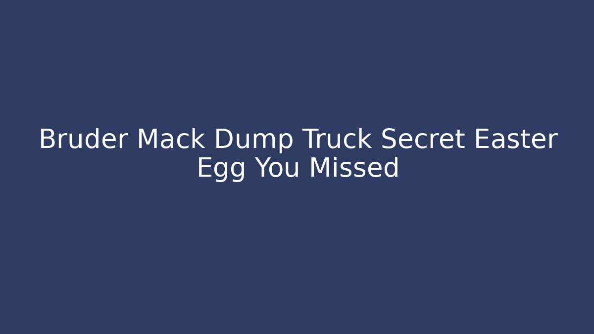 Bruder Mack Dump Truck Secret Easter Egg You Missed