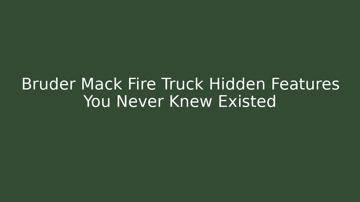 Bruder Mack Fire Truck Hidden Features You Never Knew Existed