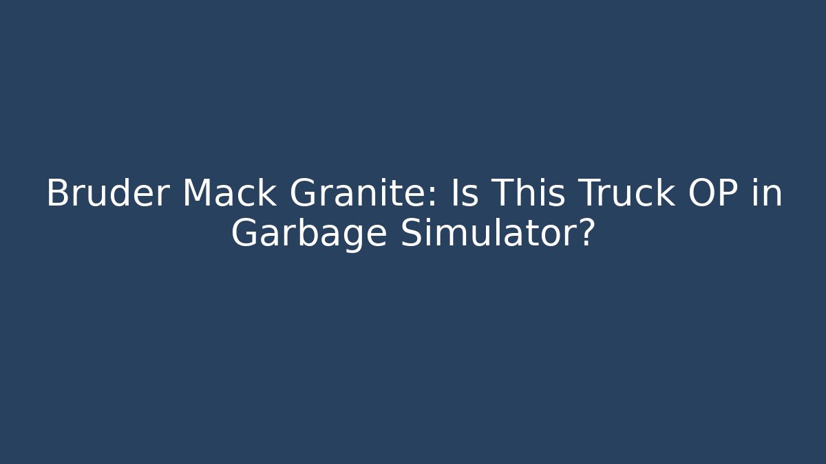Bruder Mack Granite: Is This Truck OP in Garbage Simulator?