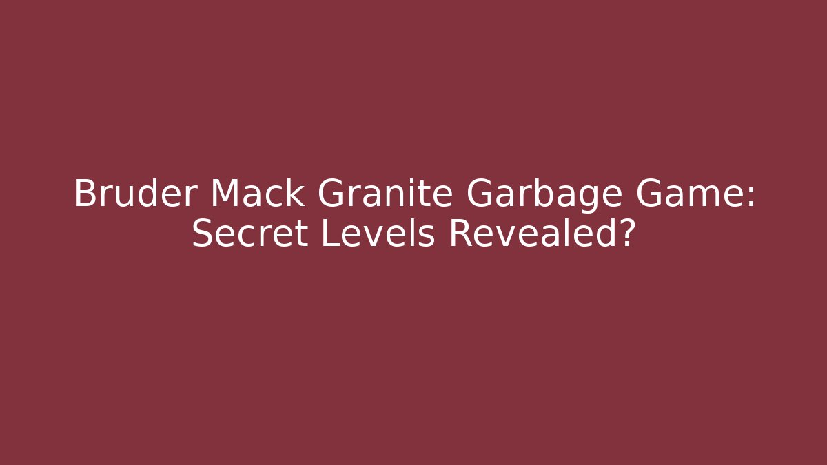 Bruder Mack Granite Garbage Game: Secret Levels Revealed?