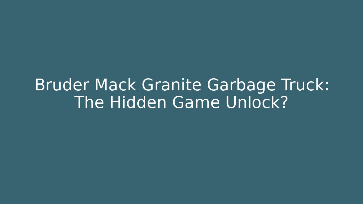 Bruder Mack Granite Garbage Truck: The Hidden Game Unlock?