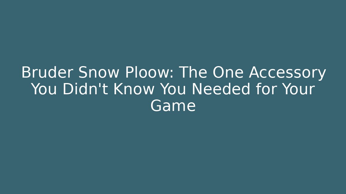 Bruder Snow Ploow: The One Accessory You Didn't Know You Needed for Your Game