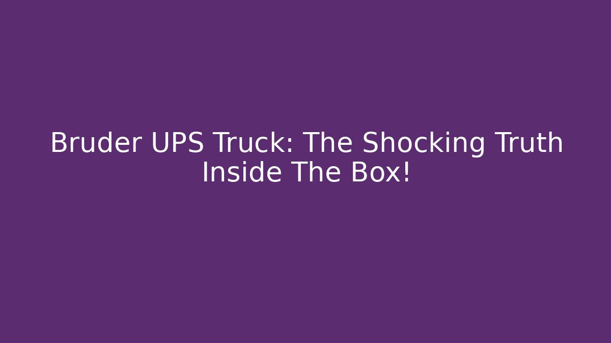 Bruder UPS Truck: The Shocking Truth Inside The Box!