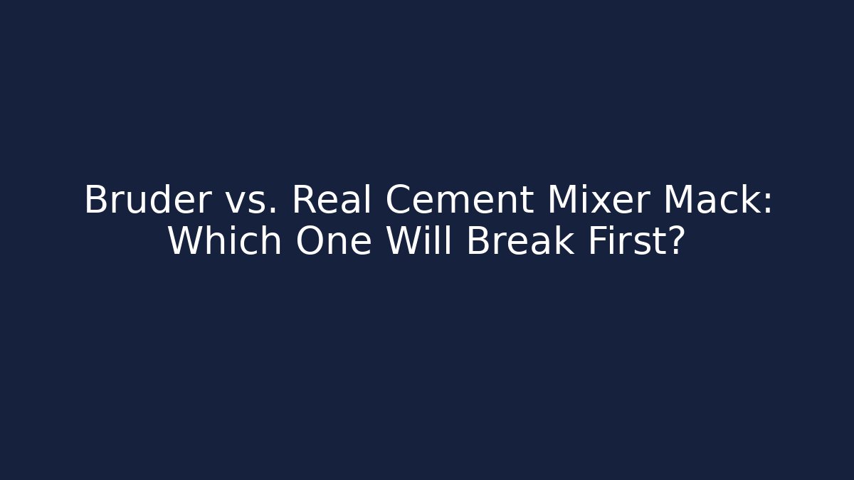 Bruder vs. Real Cement Mixer Mack: Which One Will Break First?