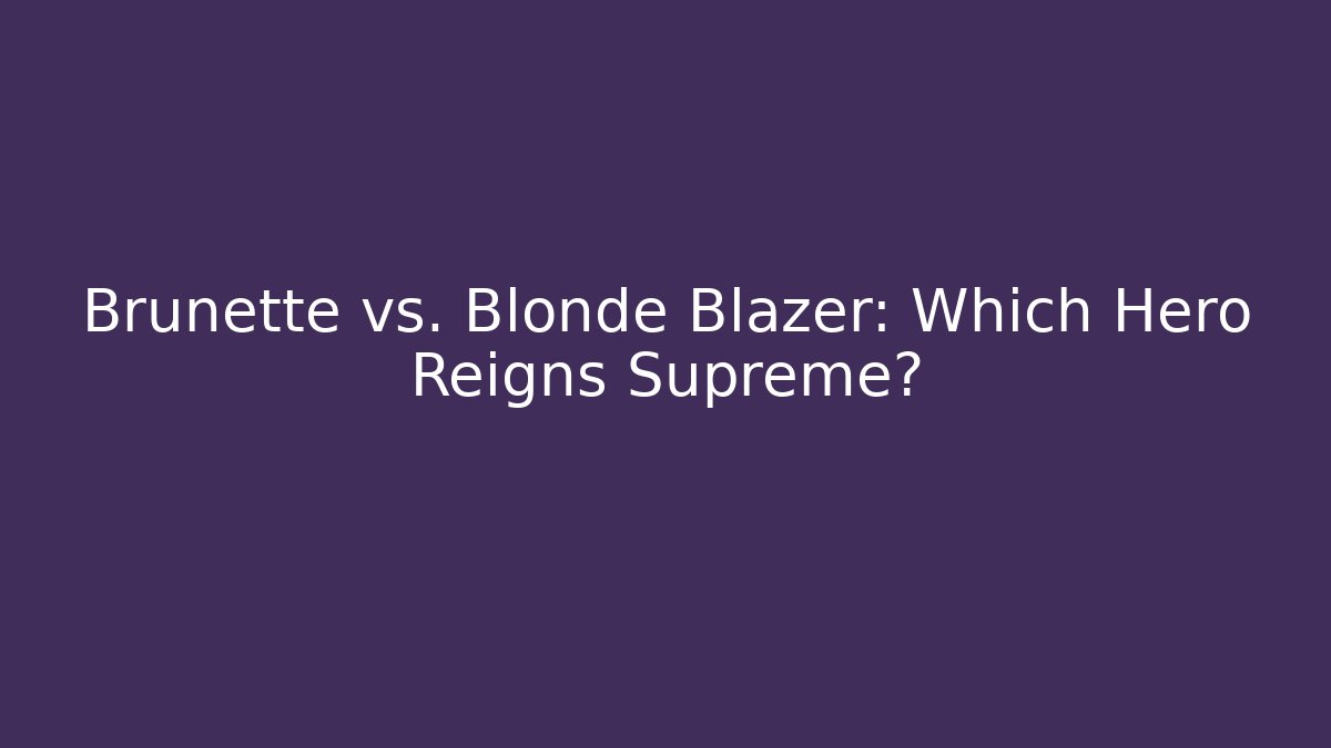 Brunette vs. Blonde Blazer: Which Hero Reigns Supreme? - Critter Realm