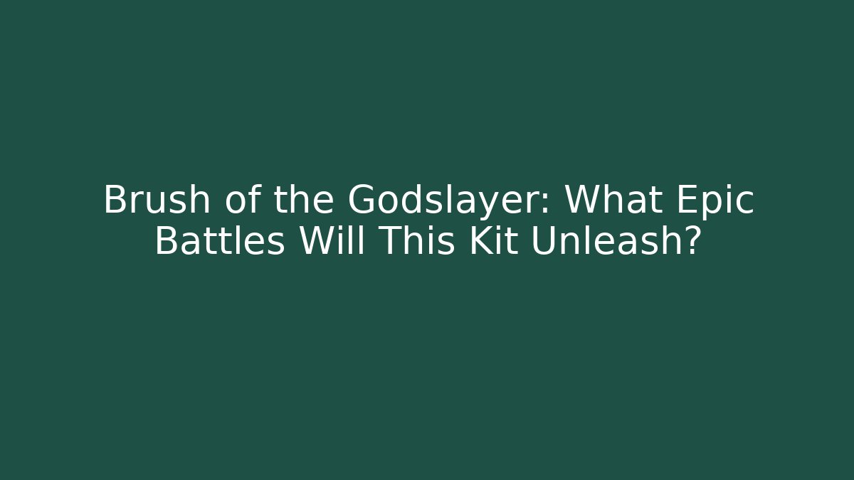 Brush of the Godslayer: What Epic Battles Will This Kit Unleash?