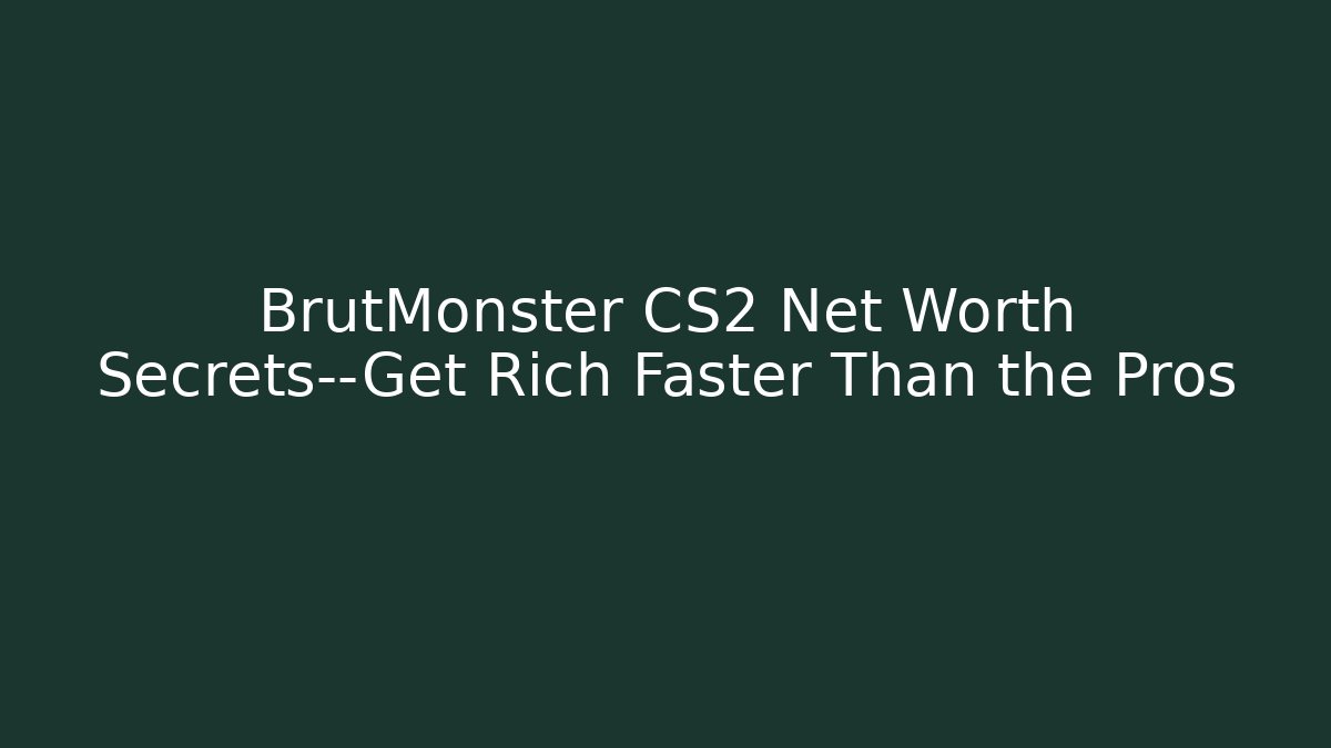 BrutMonster CS2 Net Worth Secrets—Get Rich Faster Than the Pros