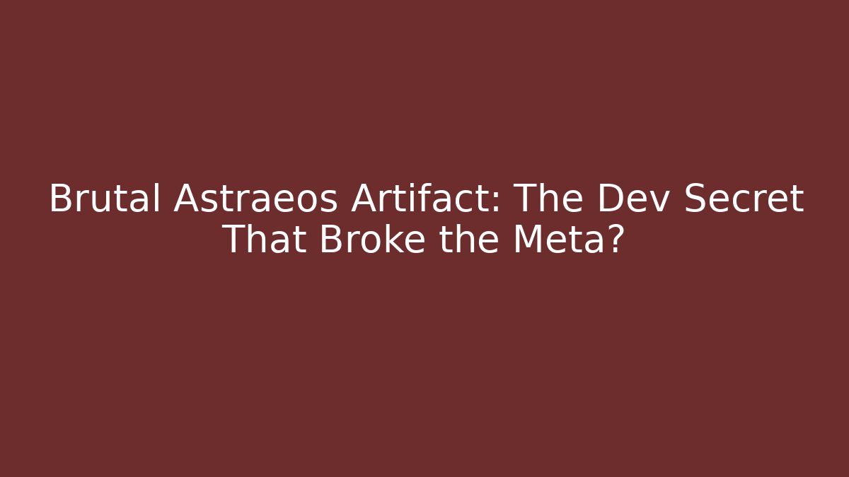 Brutal Astraeos Artifact: The Dev Secret That Broke the Meta?