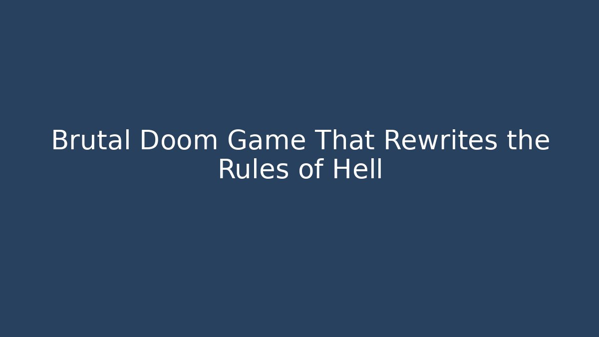 Brutal Doom Game That Rewrites the Rules of Hell