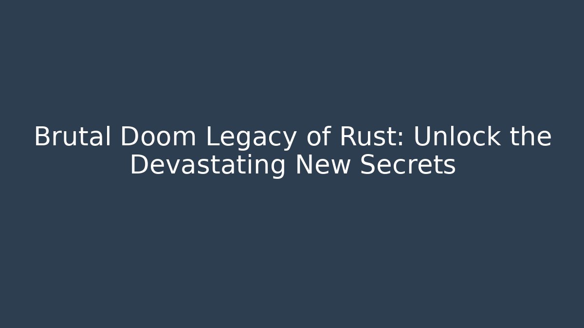 Brutal Doom Legacy of Rust: Unlock the Devastating New Secrets