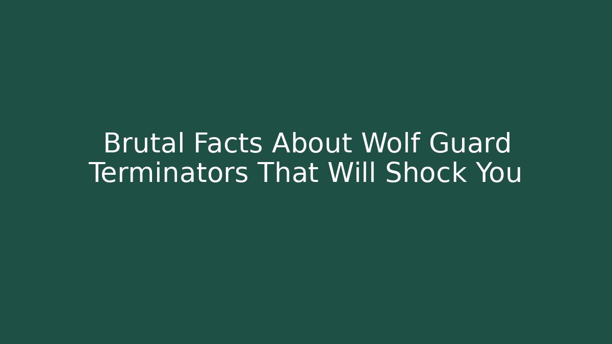 Brutal Facts About Wolf Guard Terminators That Will Shock You