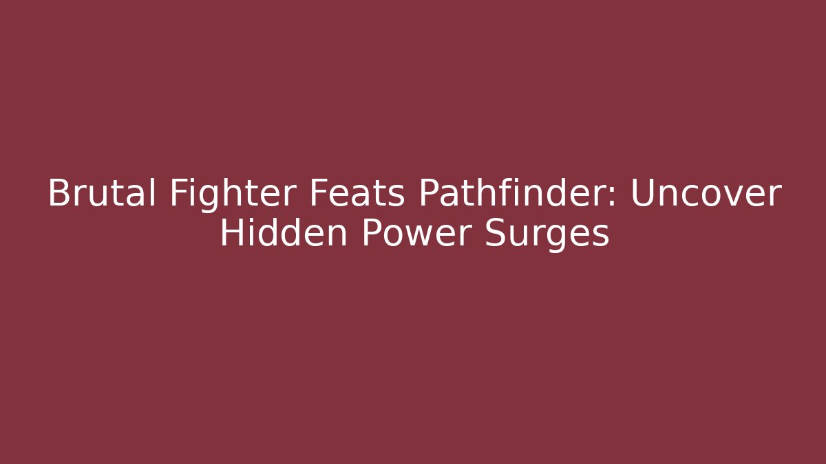 Brutal Fighter Feats Pathfinder: Uncover Hidden Power Surges