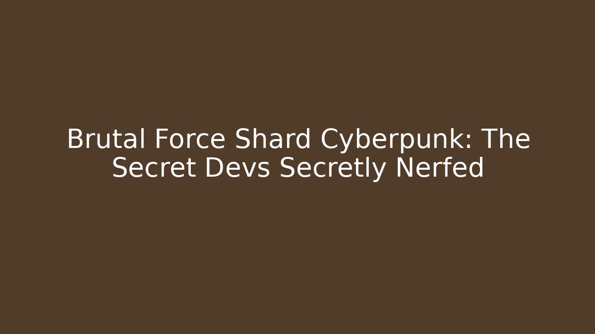 Brutal Force Shard Cyberpunk: The Secret Devs Secretly Nerfed - Critter Realm