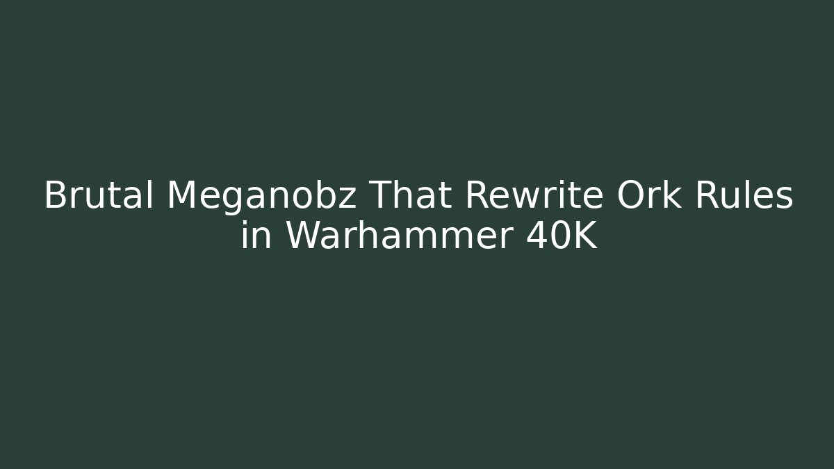 Brutal Meganobz That Rewrite Ork Rules in Warhammer 40K