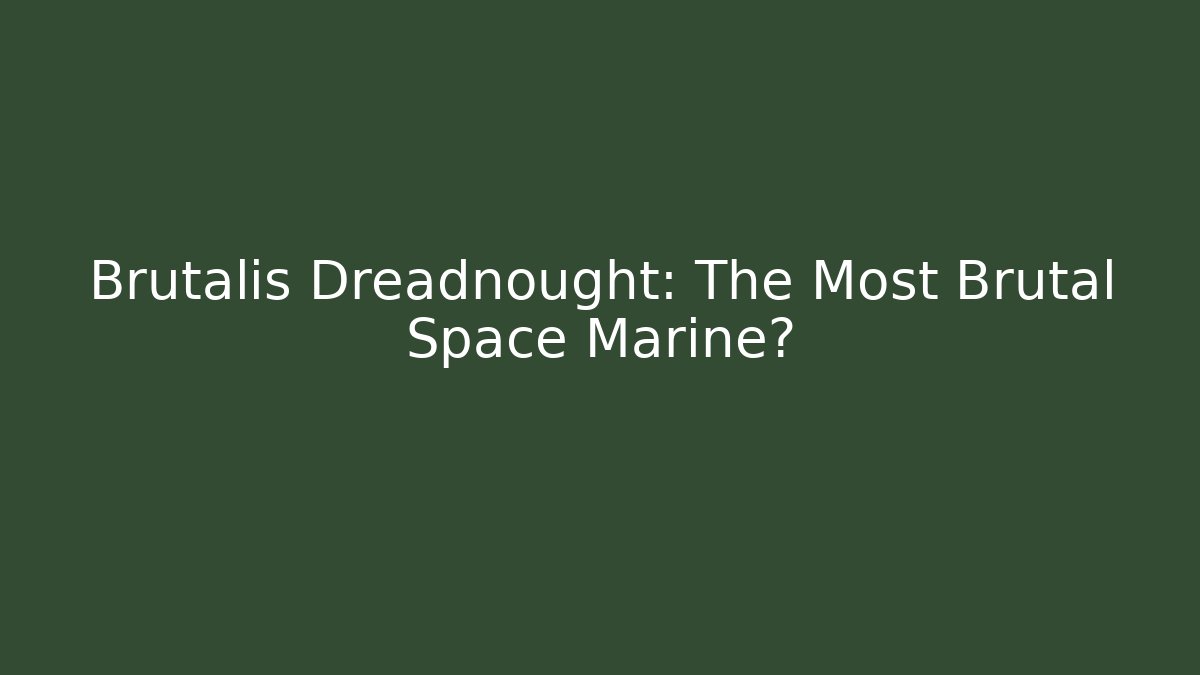 Brutalis Dreadnought: The Most Brutal Space Marine? - Critter Realm