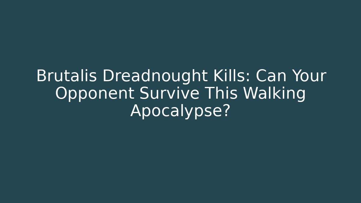 Brutalis Dreadnought Kills: Can Your Opponent Survive This Walking Apocalypse?