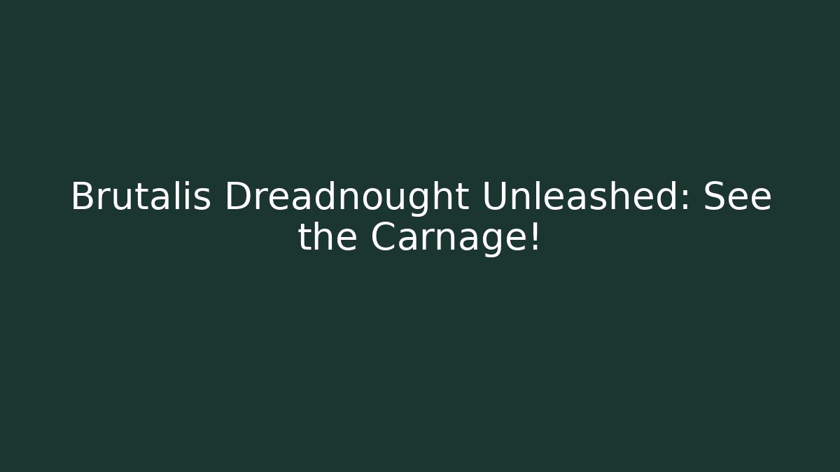 Brutalis Dreadnought Unleashed: See the Carnage!