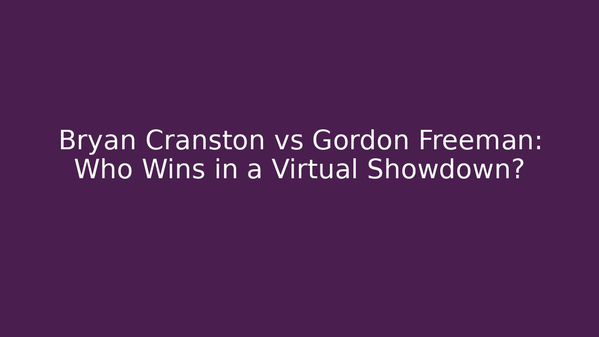 Bryan Cranston vs Gordon Freeman: Who Wins in a Virtual Showdown?