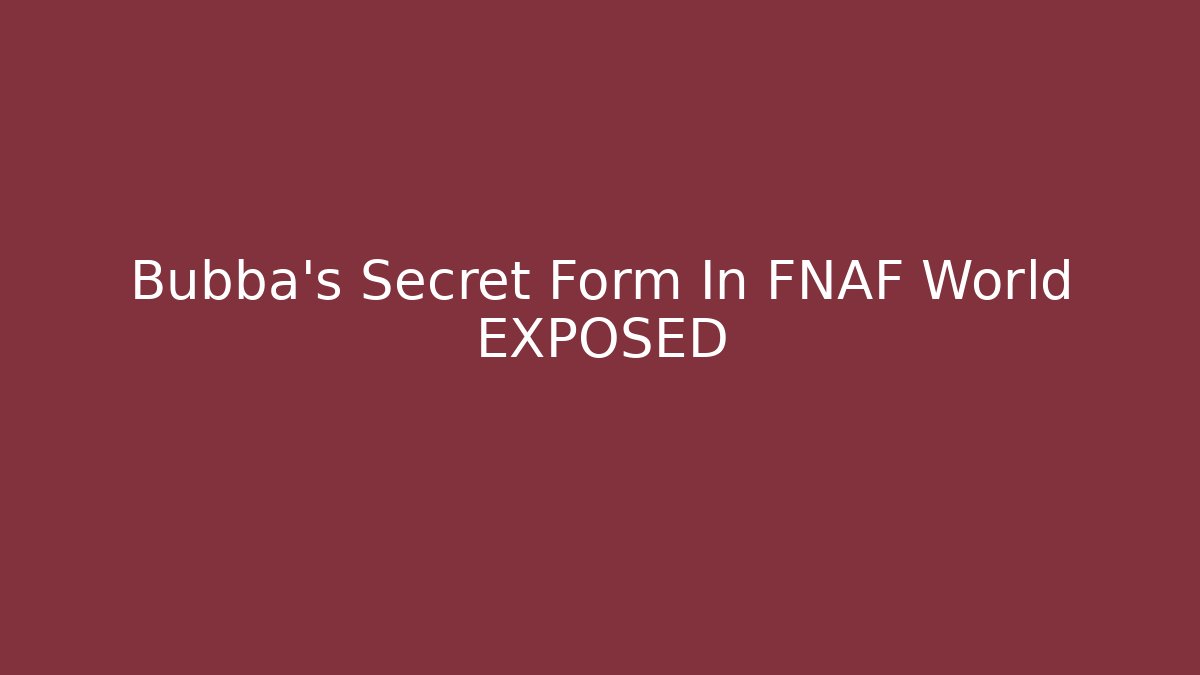 Bubba's Secret Form In FNAF World EXPOSED