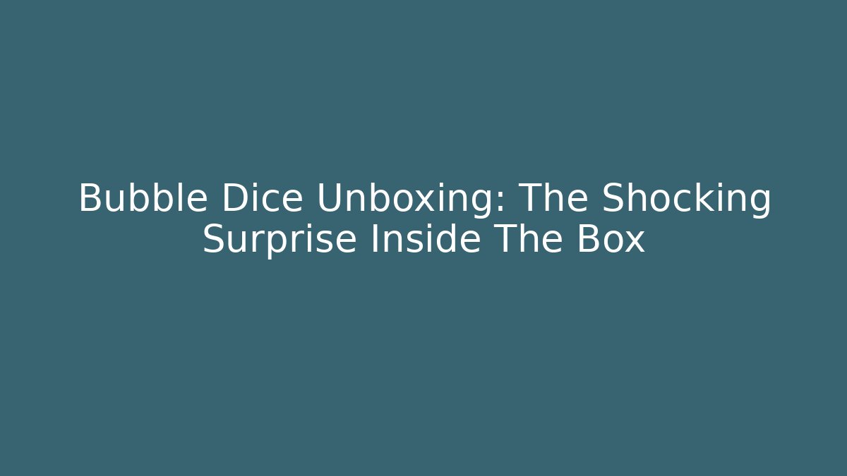 Bubble Dice Unboxing: The Shocking Surprise Inside The Box
