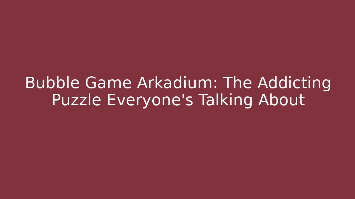 Bubble Game Arkadium: The Addicting Puzzle Everyone’s Talking About