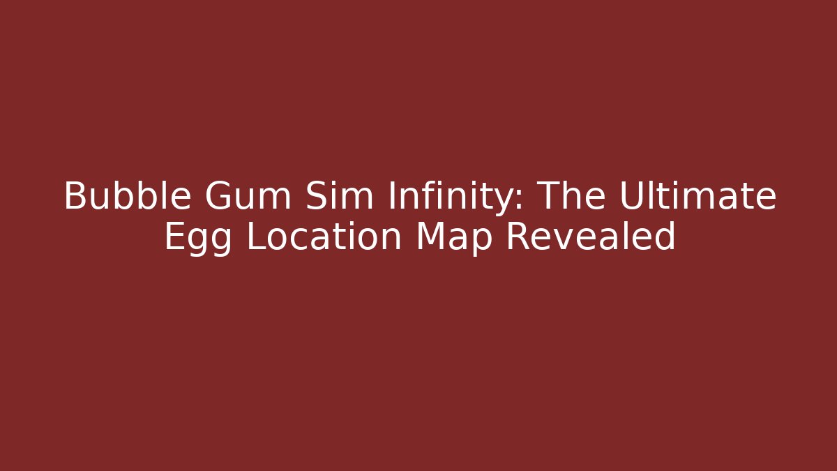 Bubble Gum Sim Infinity: The Ultimate Egg Location Map Revealed