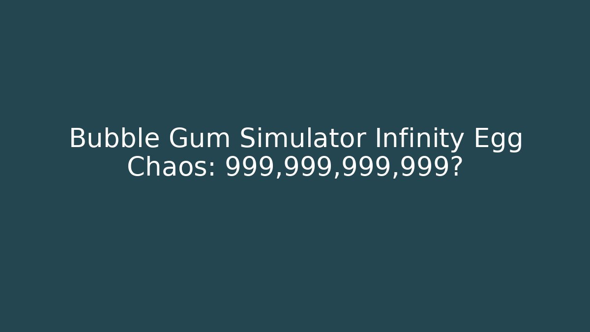 Bubble Gum Simulator Infinity Egg Chaos: 999,999,999,999?