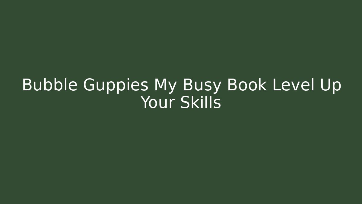 Bubble Guppies My Busy Book Level Up Your Skills