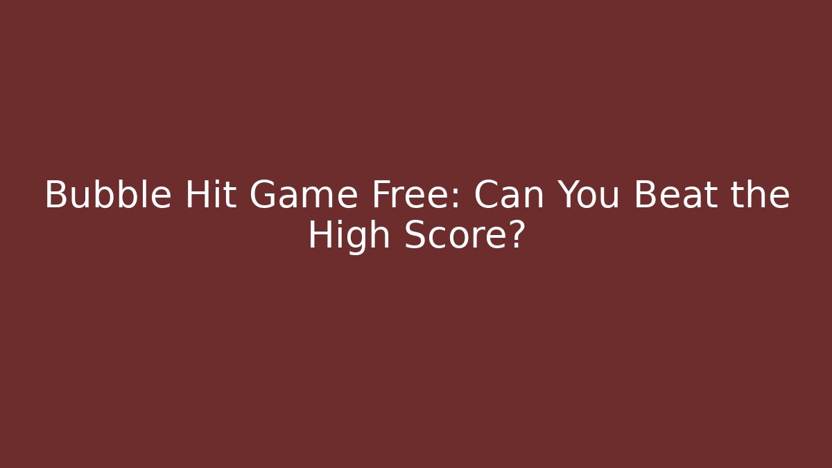 Bubble Hit Game Free: Can You Beat the High Score? - Critter Realm