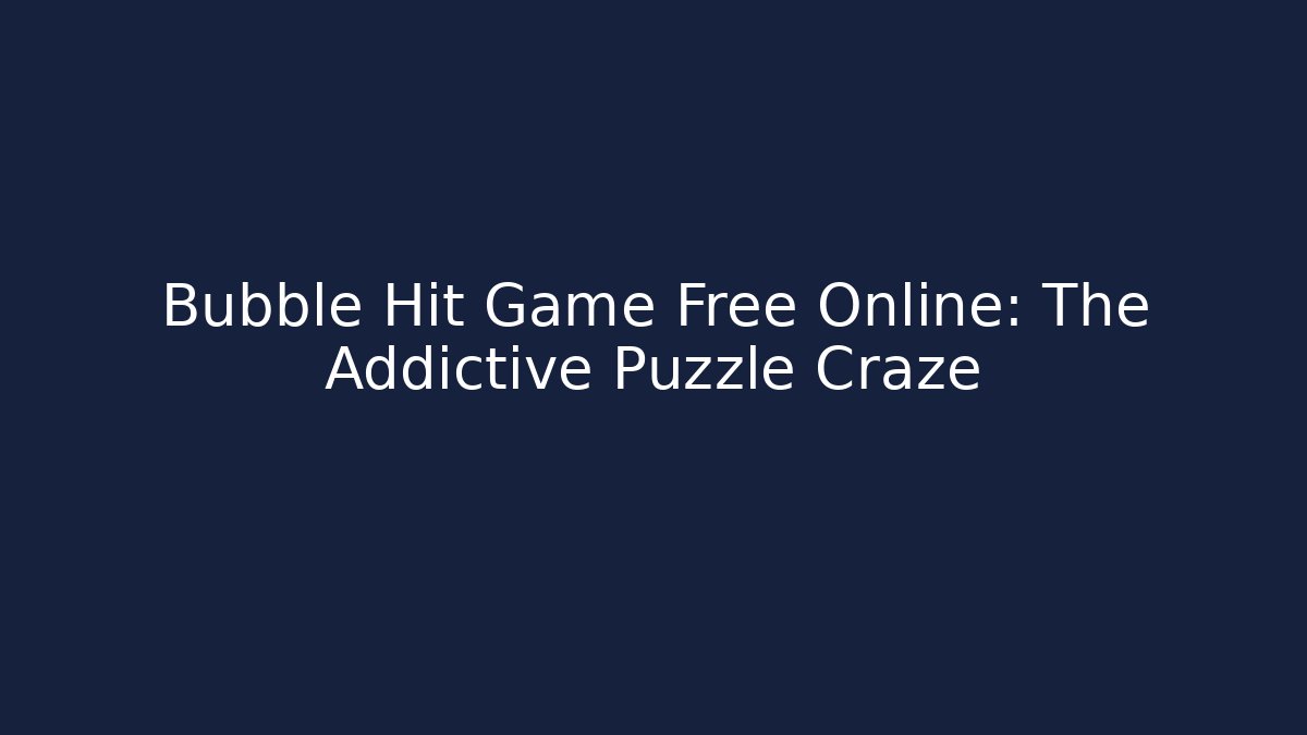 Bubble Hit Game Free Online: The Addictive Puzzle Craze