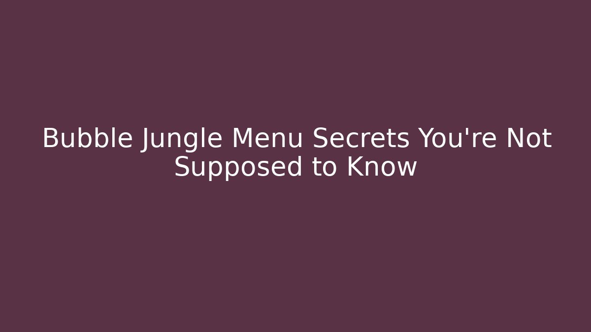 Bubble Jungle Menu Secrets You're Not Supposed to Know