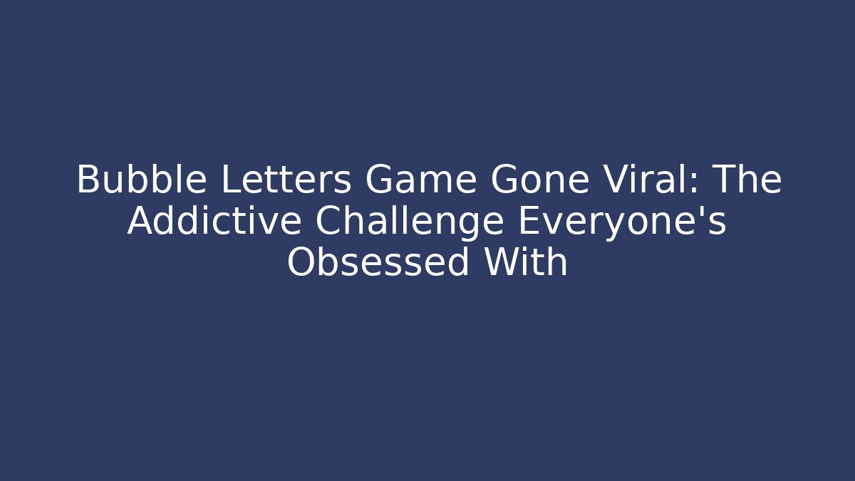 Bubble Letters Game Gone Viral: The Addictive Challenge Everyone’s Obsessed With