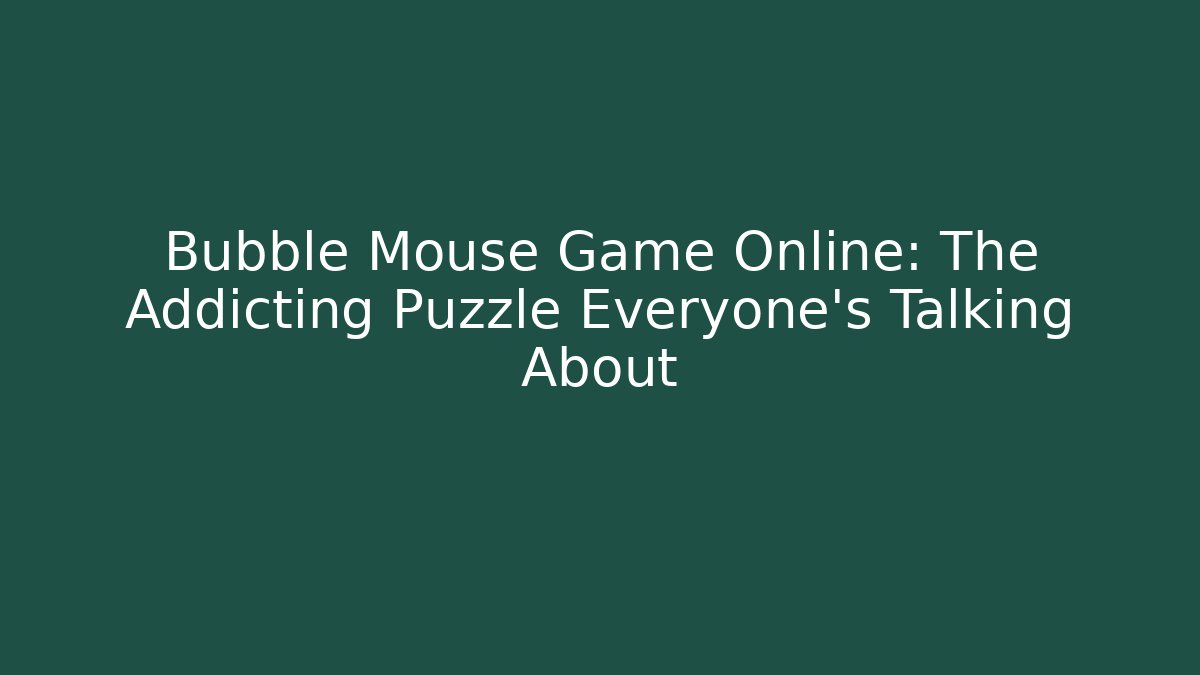 Bubble Mouse Game Online: The Addicting Puzzle Everyone’s Talking About