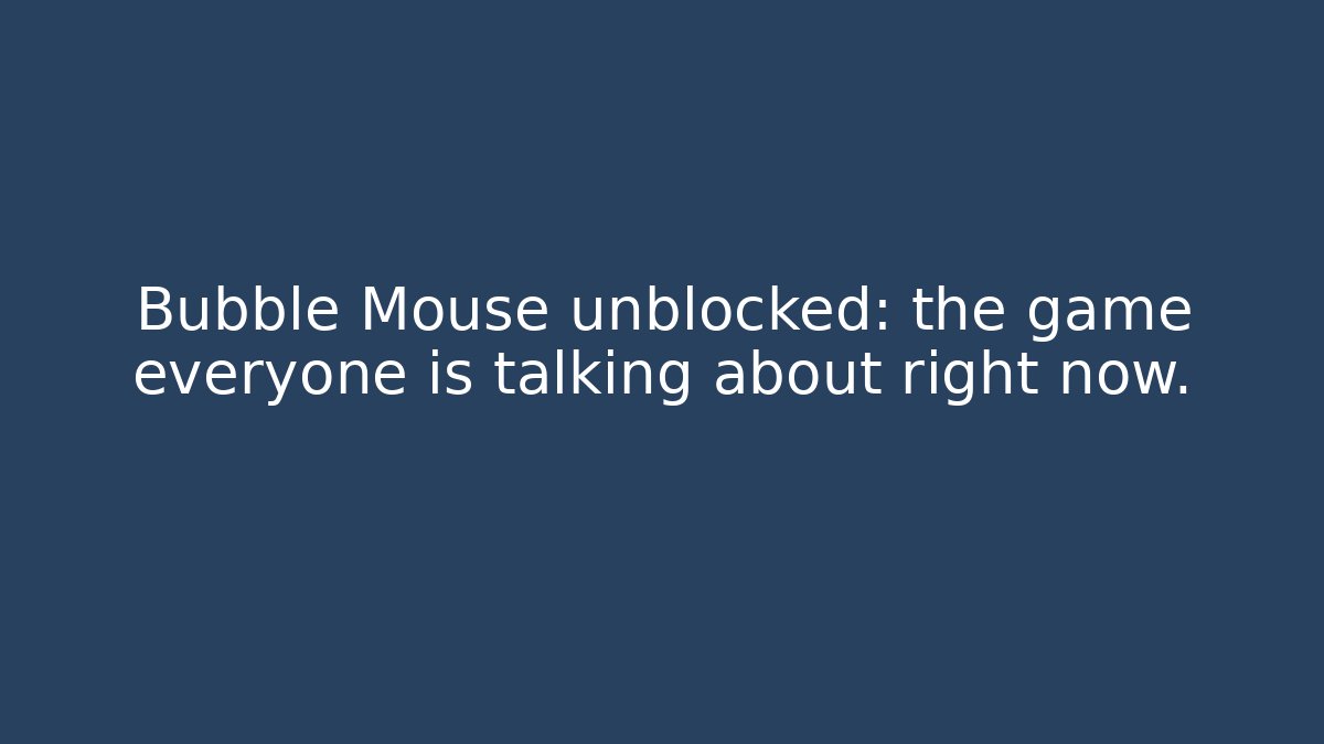 Bubble Mouse unblocked: the game everyone is talking about right now.