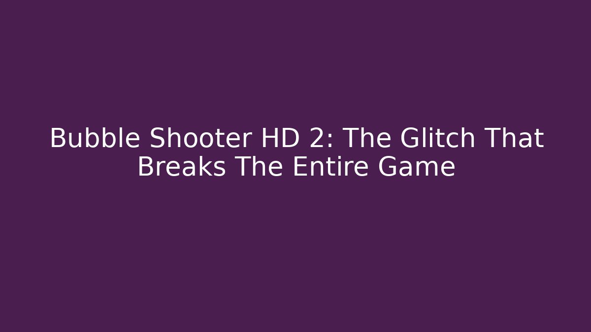 Bubble Shooter HD 2: The Glitch That Breaks The Entire Game - Critter Realm