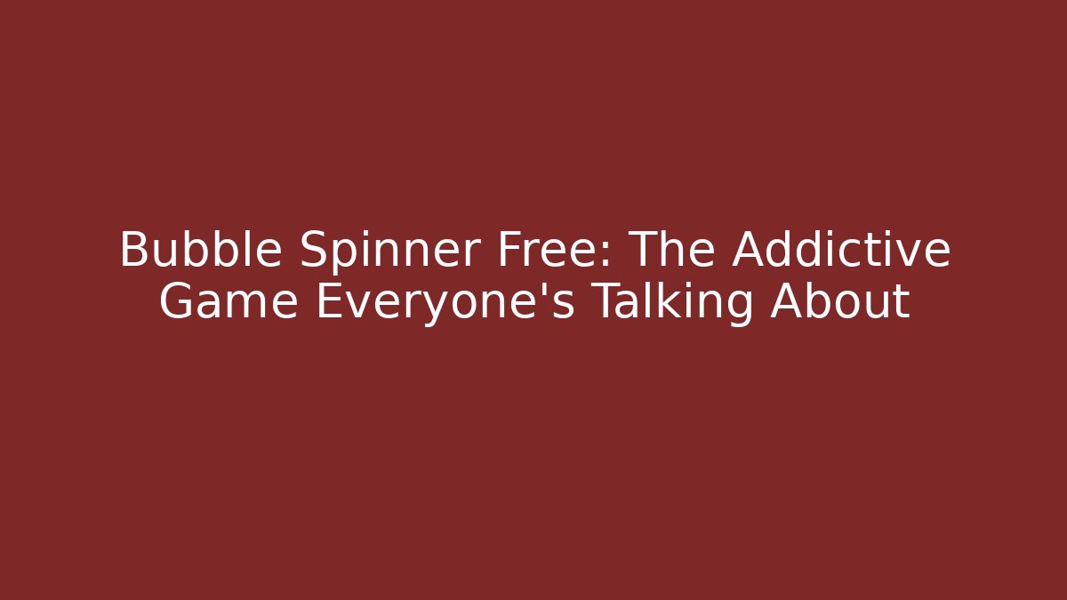 Bubble Spinner Free: The Addictive Game Everyone’s Talking About