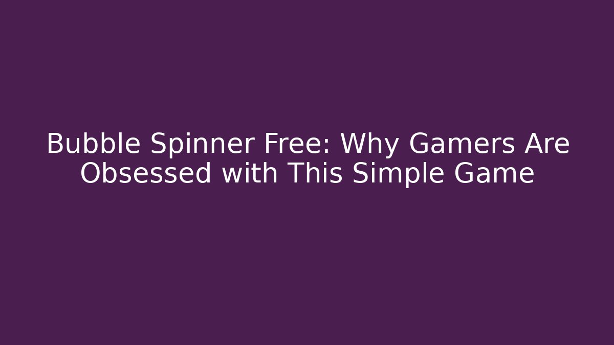 Bubble Spinner Free: Why Gamers Are Obsessed with This Simple Game