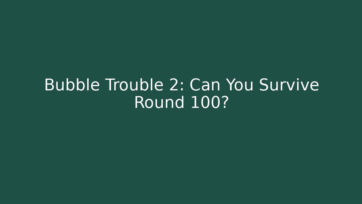Bubble Trouble 2: Can You Survive Round 100? - Critter Realm