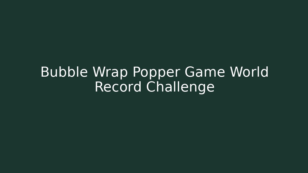 Bubble Wrap Popper Game World Record Challenge