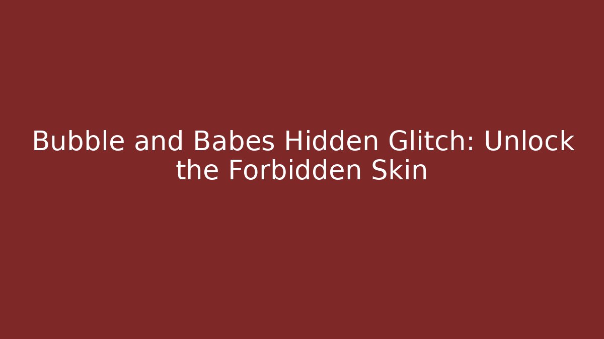 Bubble and Babes Hidden Glitch: Unlock the Forbidden Skin