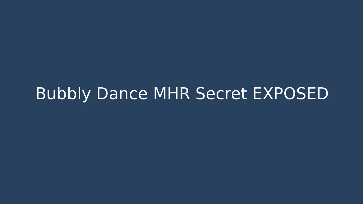 Bubbly Dance MHR Secret EXPOSED