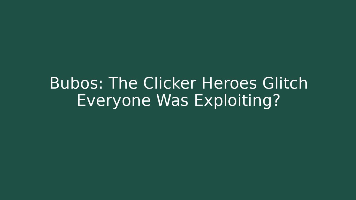 Bubos: The Clicker Heroes Glitch Everyone Was Exploiting?