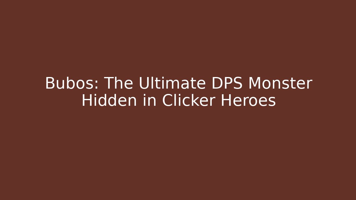 Bubos: The Ultimate DPS Monster Hidden in Clicker Heroes - Critter Realm