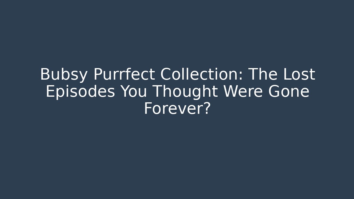 Bubsy Purrfect Collection: The Lost Episodes You Thought Were Gone Forever?