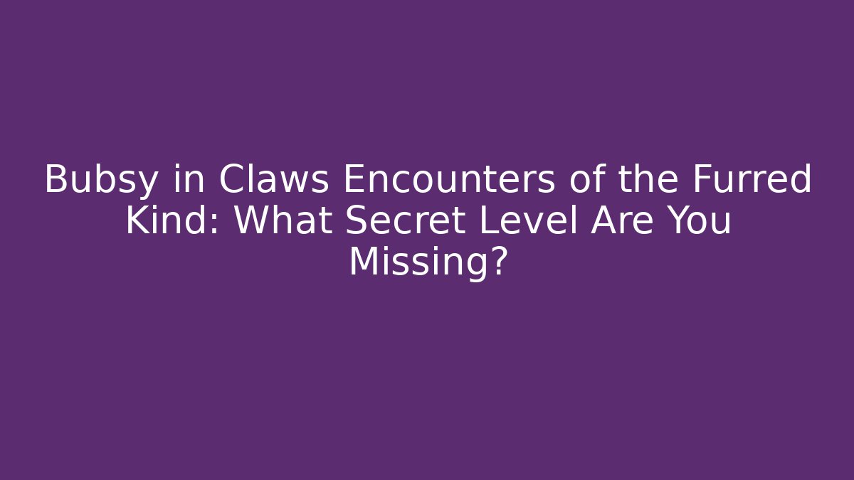Bubsy in Claws Encounters of the Furred Kind: What Secret Level Are You Missing?