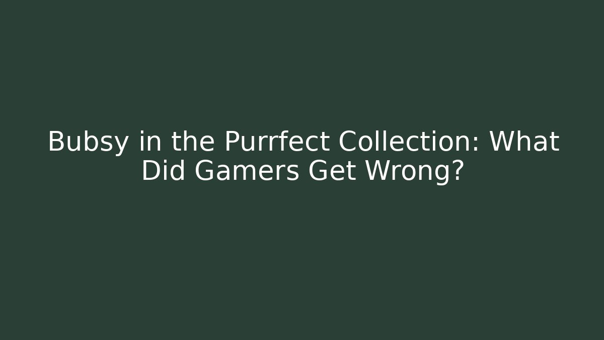 Bubsy in the Purrfect Collection: What Did Gamers Get Wrong?